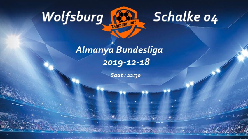 Wolfsburg - Schalke 04 18 Aralık Maç Tahmini ve Analizi