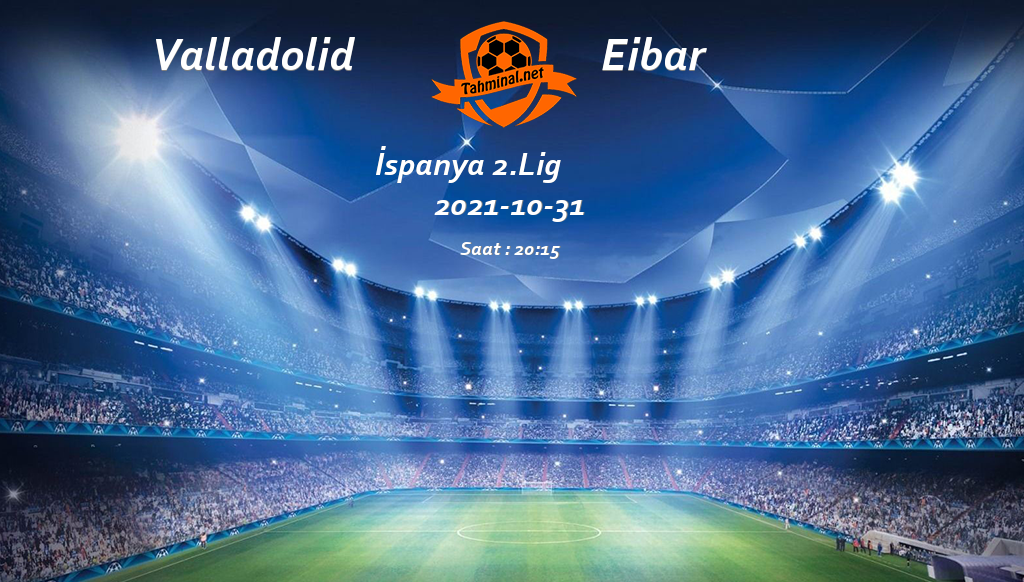 Valladolid - Eibar 31 Ekim Maç Tahmini ve Analizi