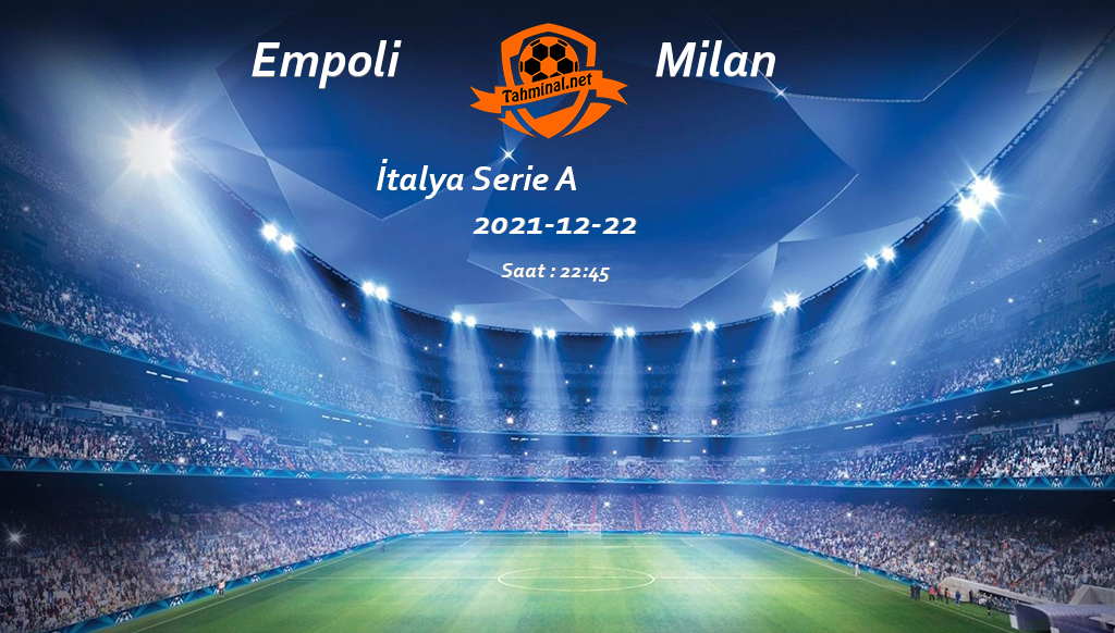 Empoli - Milan 22 Aralık Maç Tahmini ve Analizi
