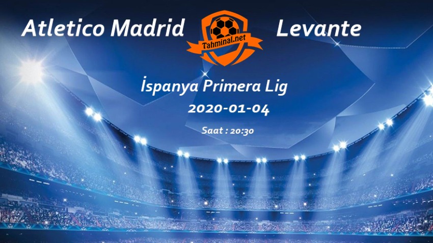 Atletico Madrid - Levante 04 Ocak Maç Tahmini ve Analizi