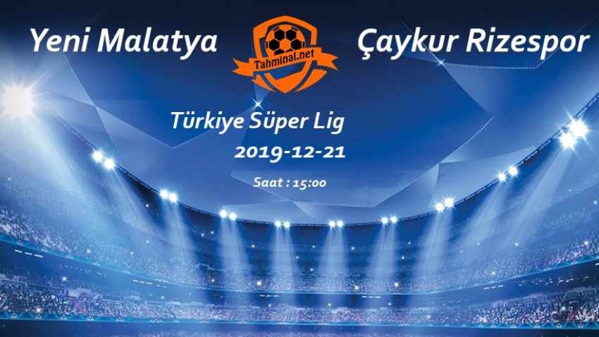 Yeni Malatya - Çaykur Rizespor 21 Aralık Maç Tahmini ve Analizi